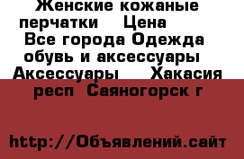 Женские кожаные перчатки. › Цена ­ 700 - Все города Одежда, обувь и аксессуары » Аксессуары   . Хакасия респ.,Саяногорск г.